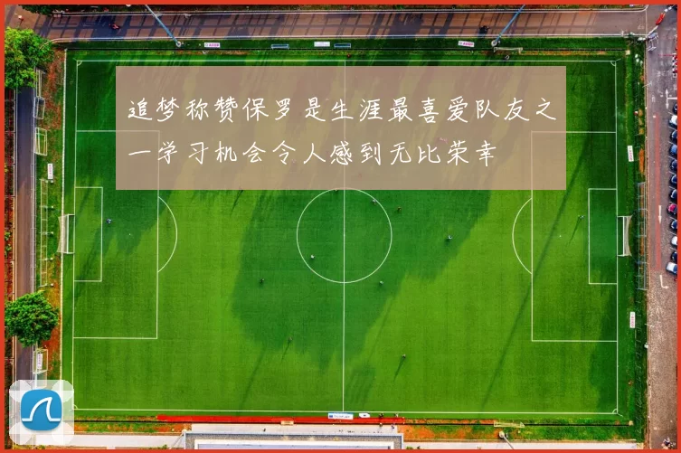 追梦称赞保罗是生涯最喜爱队友之一学习机会令人感到无比荣幸