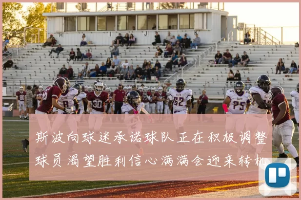 斯波向球迷承诺球队正在积极调整球员渴望胜利信心满满会迎来转机