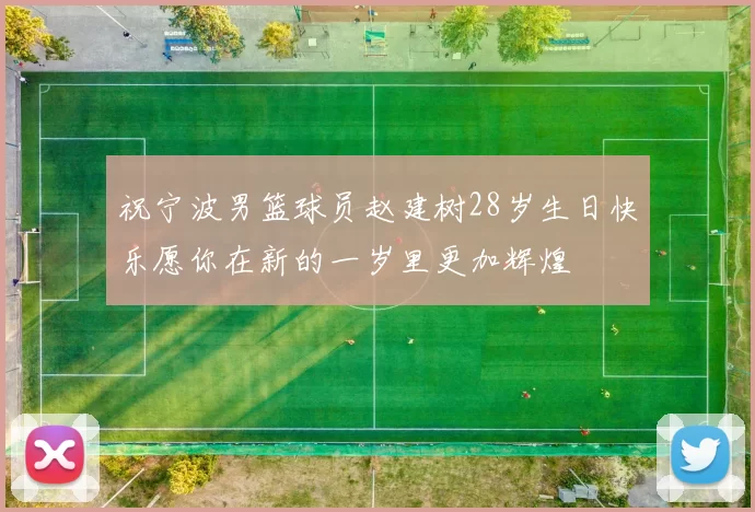 祝宁波男篮球员赵建树28岁生日快乐愿你在新的一岁里更加辉煌