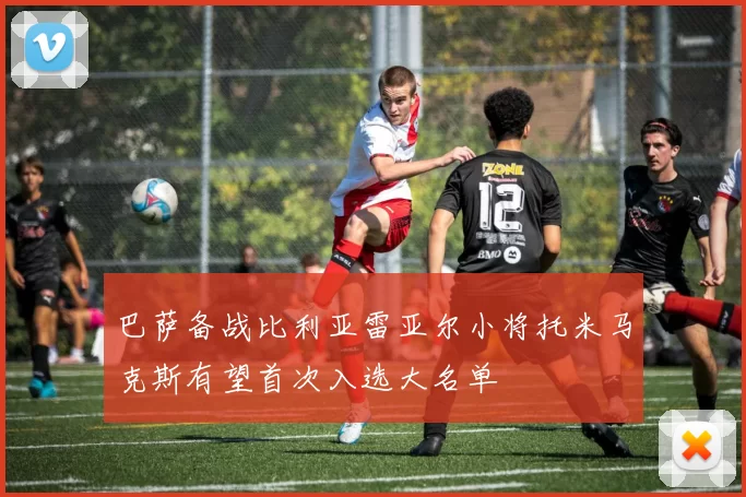 巴萨备战比利亚雷亚尔小将托米马克斯有望首次入选大名单